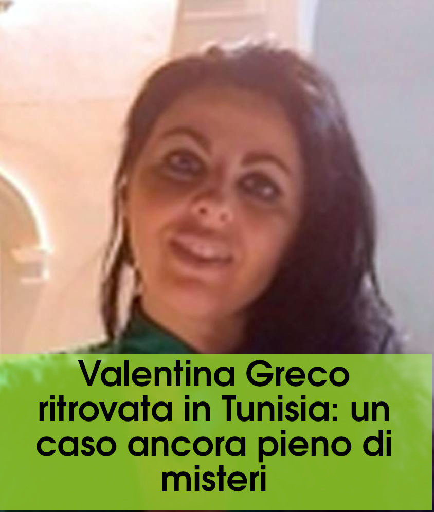 Valentina Greco ritrovata in Tunisia: un caso ancora pieno di misteri